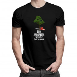 Som arborista, viem, čo je život na hrane - pánske tričko s potlačou