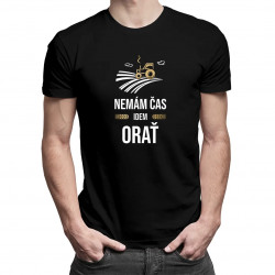 Nemám čas, idem orať - pánske tričko s potlačou