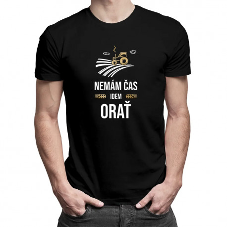 Nemám čas, idem orať - pánske tričko s potlačou