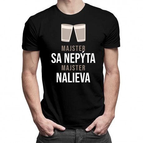 Majster sa nepýta, majster nalieva - pánske tričko s potlačou